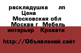 раскладушка 201 лп › Цена ­ 2 400 - Московская обл., Москва г. Мебель, интерьер » Кровати   